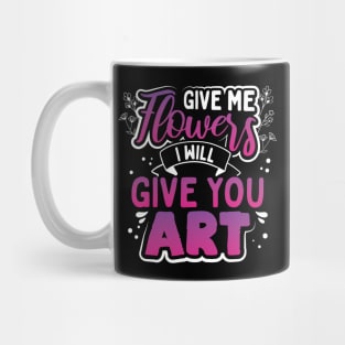 Give Me Flowers I Will Make You Art Mug